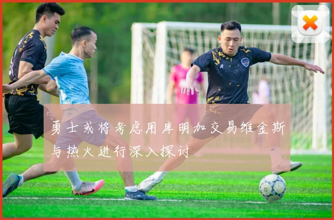 勇士或将考虑用库明加交易维金斯与热火进行深入探讨