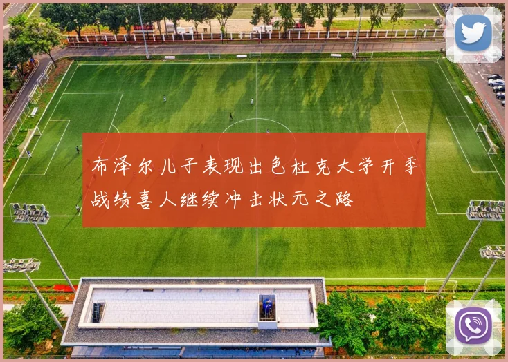 布泽尔儿子表现出色杜克大学开季战绩喜人继续冲击状元之路